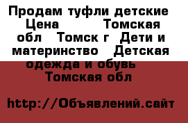 Продам туфли детские › Цена ­ 200 - Томская обл., Томск г. Дети и материнство » Детская одежда и обувь   . Томская обл.